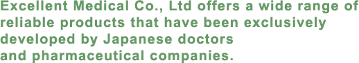 Excellent Medical Co., Ltd offers a wide range of reliable products that have been exclusively developed by Japanese doctors and pharmaceutical companies.